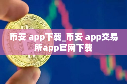 币安 app下载_币安 app交易所app官网下载