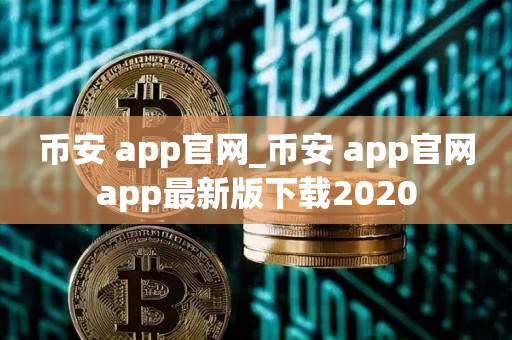 币安 app官网_币安 app官网app最新版下载2020