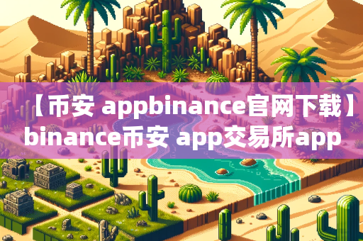 【币安binance官网下载】binance币安交易所app