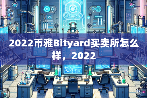 2022币雅Bityard买卖所怎么样，2022