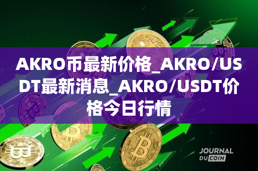 AKRO币最新价格_AKRO/USDT最新消息_AKRO/USDT价格今日行情