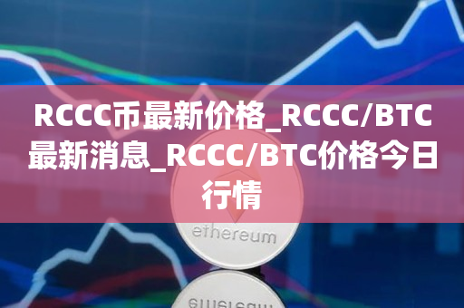 RCCC币最新价格_RCCC/BTC最新消息_RCCC/BTC价格今日行情