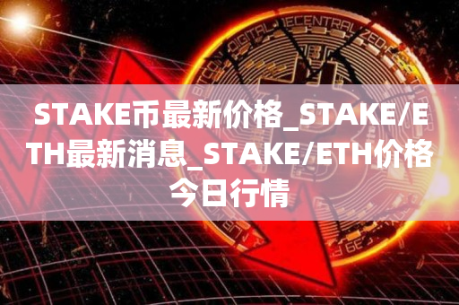 STAKE币最新价格_STAKE/ETH最新消息_STAKE/ETH价格今日行情