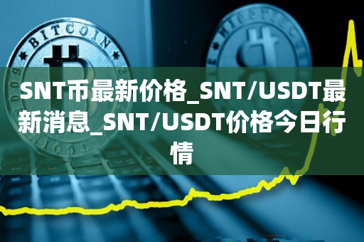 SNT币最新价格_SNT/USDT最新消息_SNT/USDT价格今日行情