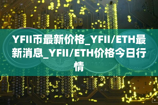 YFII币最新价格_YFII/ETH最新消息_YFII/ETH价格今日行情