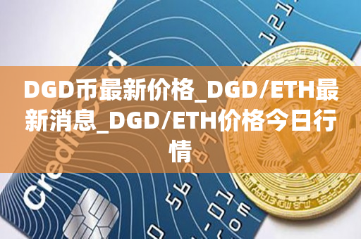 DGD币最新价格_DGD/ETH最新消息_DGD/ETH价格今日行情