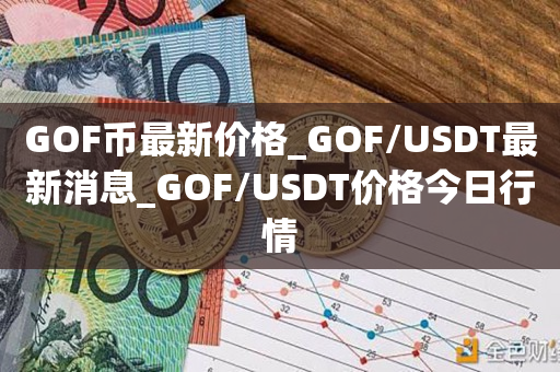 GOF币最新价格_GOF/USDT最新消息_GOF/USDT价格今日行情