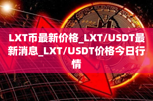LXT币最新价格_LXT/USDT最新消息_LXT/USDT价格今日行情