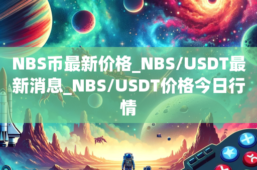 NBS币最新价格_NBS/USDT最新消息_NBS/USDT价格今日行情