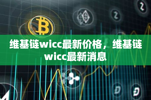 维基链wicc最新价格，维基链wicc最新消息