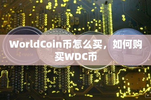 WorldCoin币怎么买，如何购买WDC币