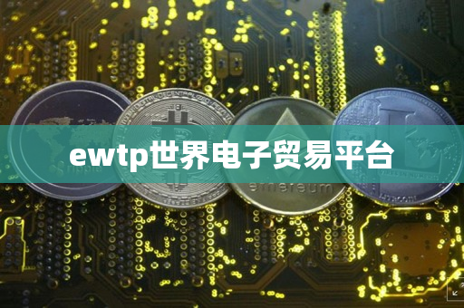 ewtp世界电子贸易平台