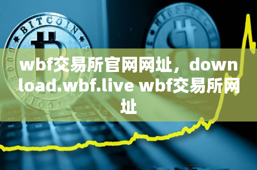 wbf交易所官网网址，download.wbf.live wbf交易所网址