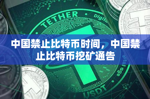 中国禁止比特币时间，中国禁止比特币挖矿通告