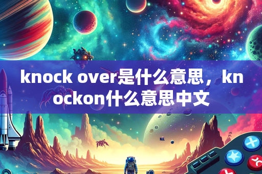 knock over是什么意思，knockon什么意思中文