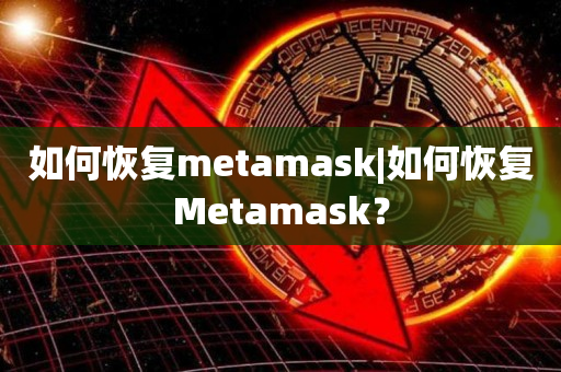 如何恢复metamask|如何恢复Metamask？