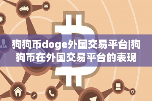 狗狗币doge外国交易平台|狗狗币在外国交易平台的表现