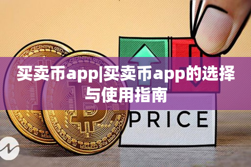 买卖币app|买卖币app的选择与使用指南