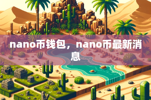 nano币钱包，nano币最新消息