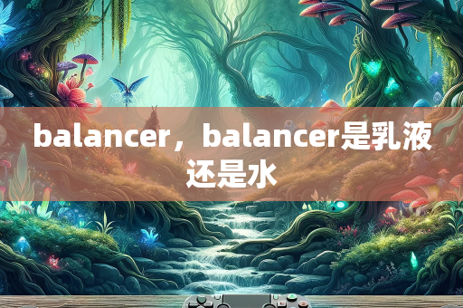balancer，balancer是乳液还是水
