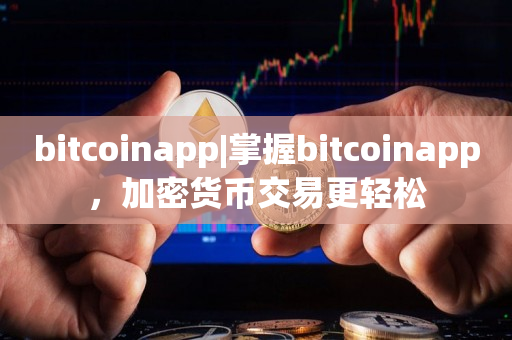 bitcoinapp|掌握bitcoinapp，加密货币交易更轻松