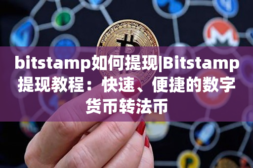 bitstamp如何提现|Bitstamp提现教程：快速、便捷的数字货币转法币