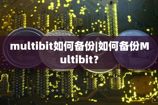 multibit如何备份|如何备份Multibit？