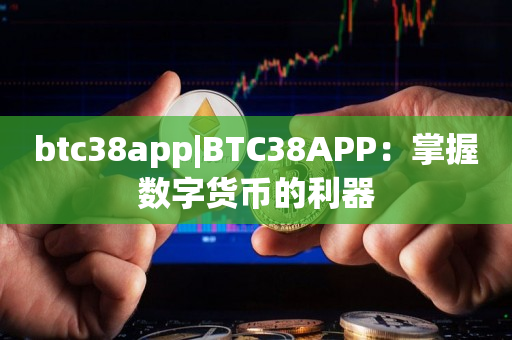 btc38app|BTC38APP：掌握数字货币的利器
