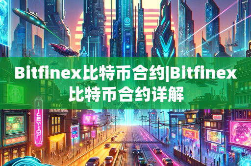 Bitfinex比特币合约|Bitfinex比特币合约详解