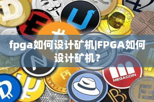 fpga如何设计矿机|FPGA如何设计矿机？