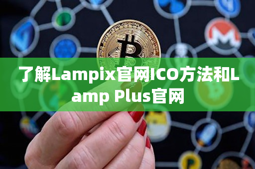 了解Lampix官网ICO方法和Lamp Plus官网