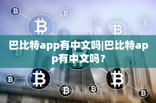巴比特app有中文吗|巴比特app有中文吗？