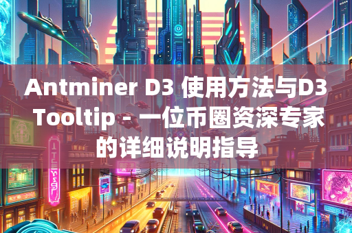 Antminer D3 使用方法与D3 Tooltip - 一位币圈资深专家的详细说明指导