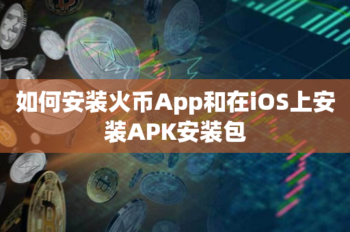 如何安装火币App和在iOS上安装APK安装包
