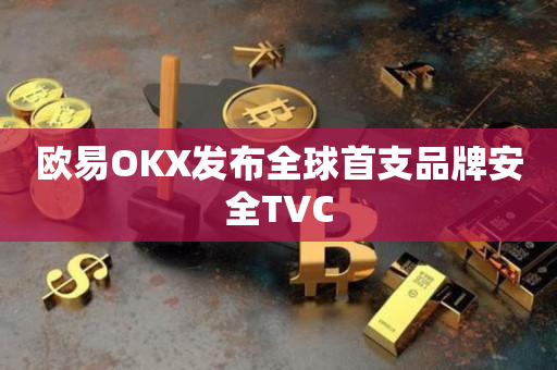 欧易OKX发布全球首支品牌安全TVC