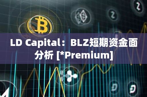 LD Capital：BLZ短期资金面分析 [*Premium]