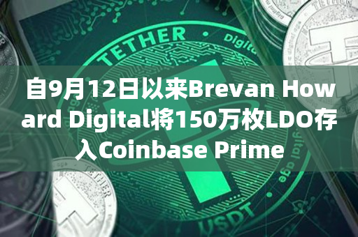 自9月12日以来Brevan Howard Digital将150万枚LDO存入Coinbase Prime