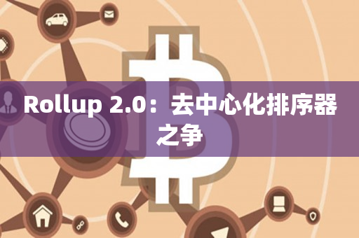 Rollup 2.0：去中心化排序器之争