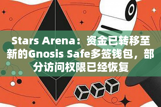 Stars Arena：资金已转移至新的Gnosis Safe多签钱包，部分访问权限已经恢复