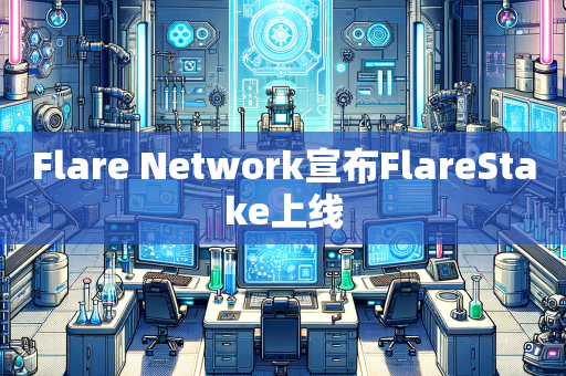 Flare Network宣布FlareStake上线