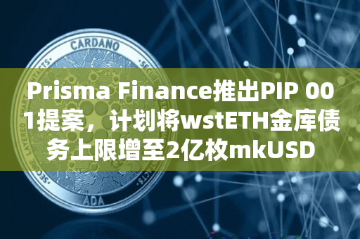 Prisma Finance推出PIP 001提案，计划将wstETH金库债务上限增至2亿枚mkUSD
