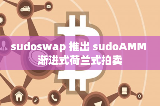 sudoswap 推出 sudoAMM 渐进式荷兰式拍卖