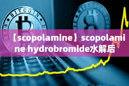 【scopolamine】scopolamine hydrobromide水解后